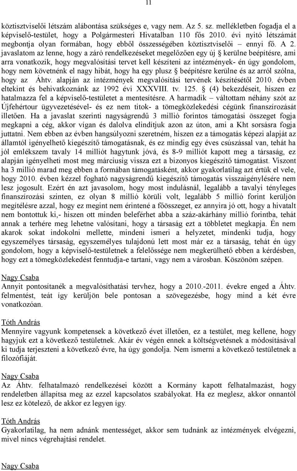 javaslatom az lenne, hogy a záró rendelkezéseket megelőzően egy új kerülne beépítésre, ami arra vonatkozik, hogy megvalósítási tervet kell készíteni az intézmények- én úgy gondolom, hogy nem