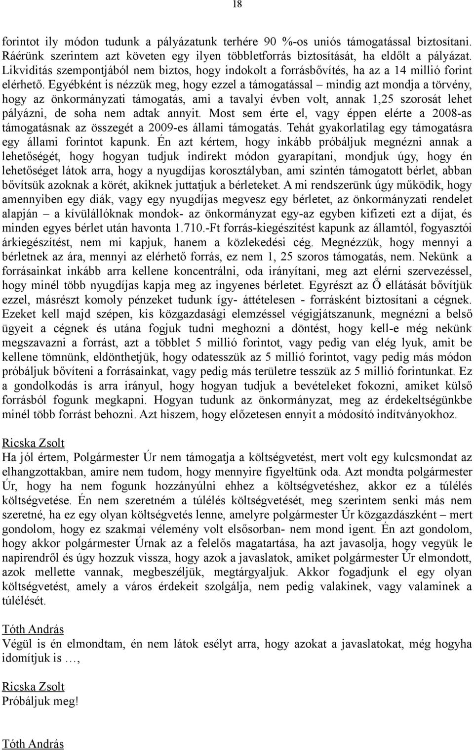 Egyébként is nézzük meg, hogy ezzel a támogatással mindig azt mondja a törvény, hogy az önkormányzati támogatás, ami a tavalyi évben volt, annak 1,25 szorosát lehet pályázni, de soha nem adtak annyit.