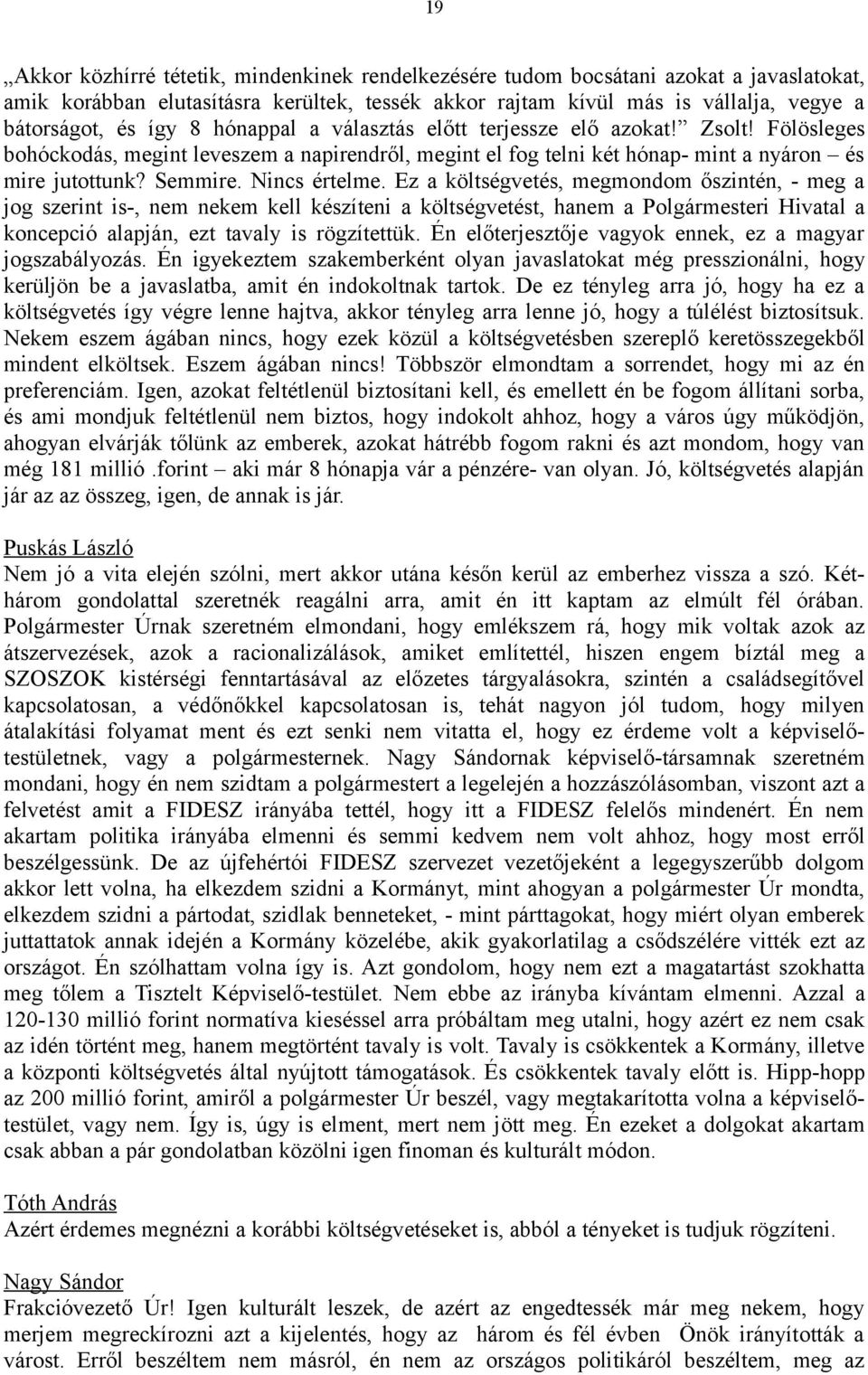 Ez a költségvetés, megmondom őszintén, - meg a jog szerint is-, nem nekem kell készíteni a költségvetést, hanem a Polgármesteri Hivatal a koncepció alapján, ezt tavaly is rögzítettük.