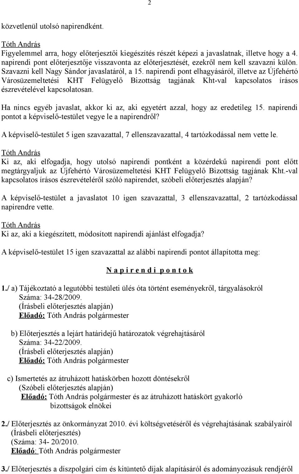 napirendi pont elhagyásáról, illetve az Újfehértó Városüzemeltetési KHT Felügyelő Bizottság tagjának Kht-val kapcsolatos írásos észrevételével kapcsolatosan.