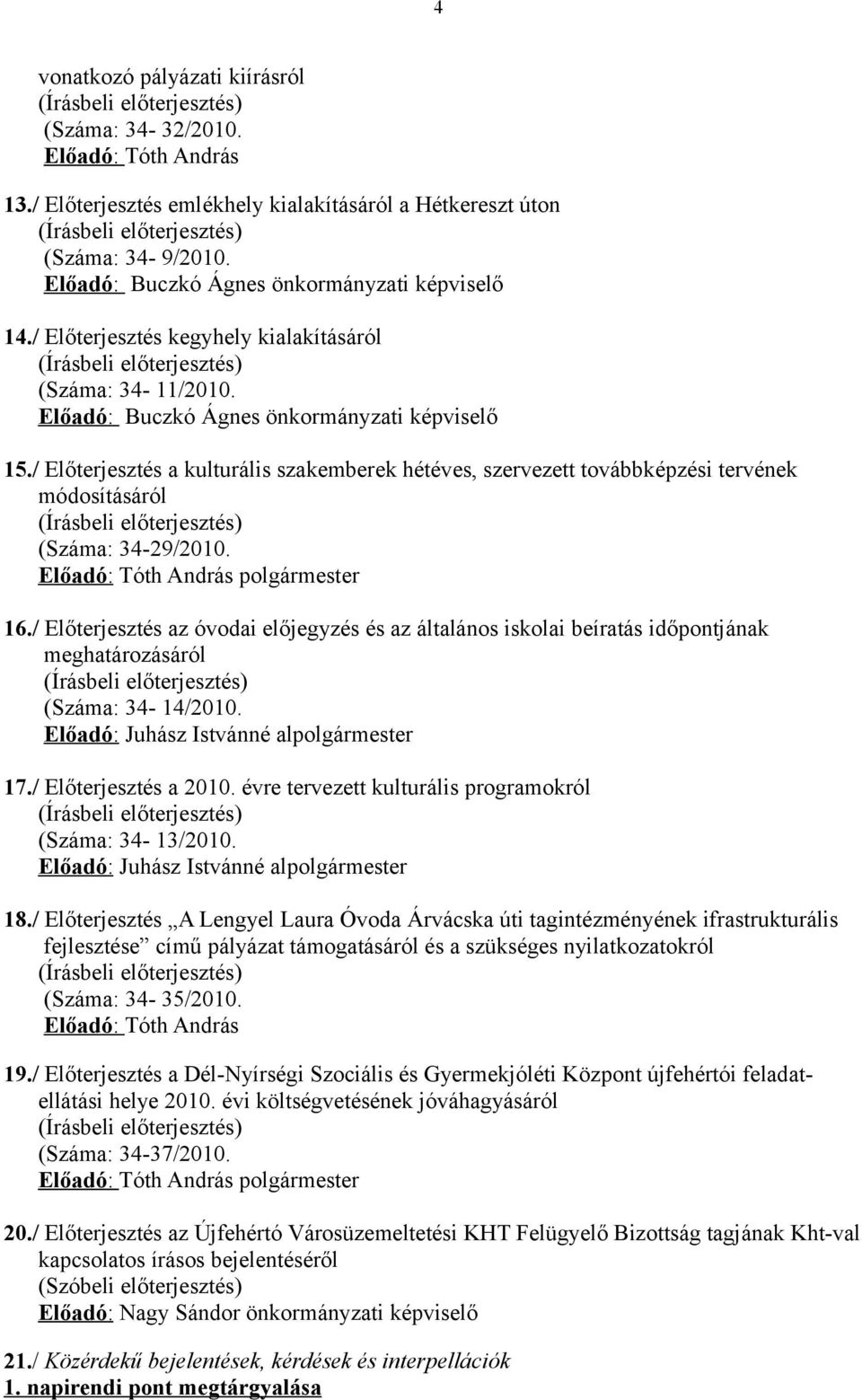 / Előterjesztés a kulturális szakemberek hétéves, szervezett továbbképzési tervének módosításáról (Írásbeli előterjesztés) (Száma: 34-29/2010. Előadó: polgármester 16.