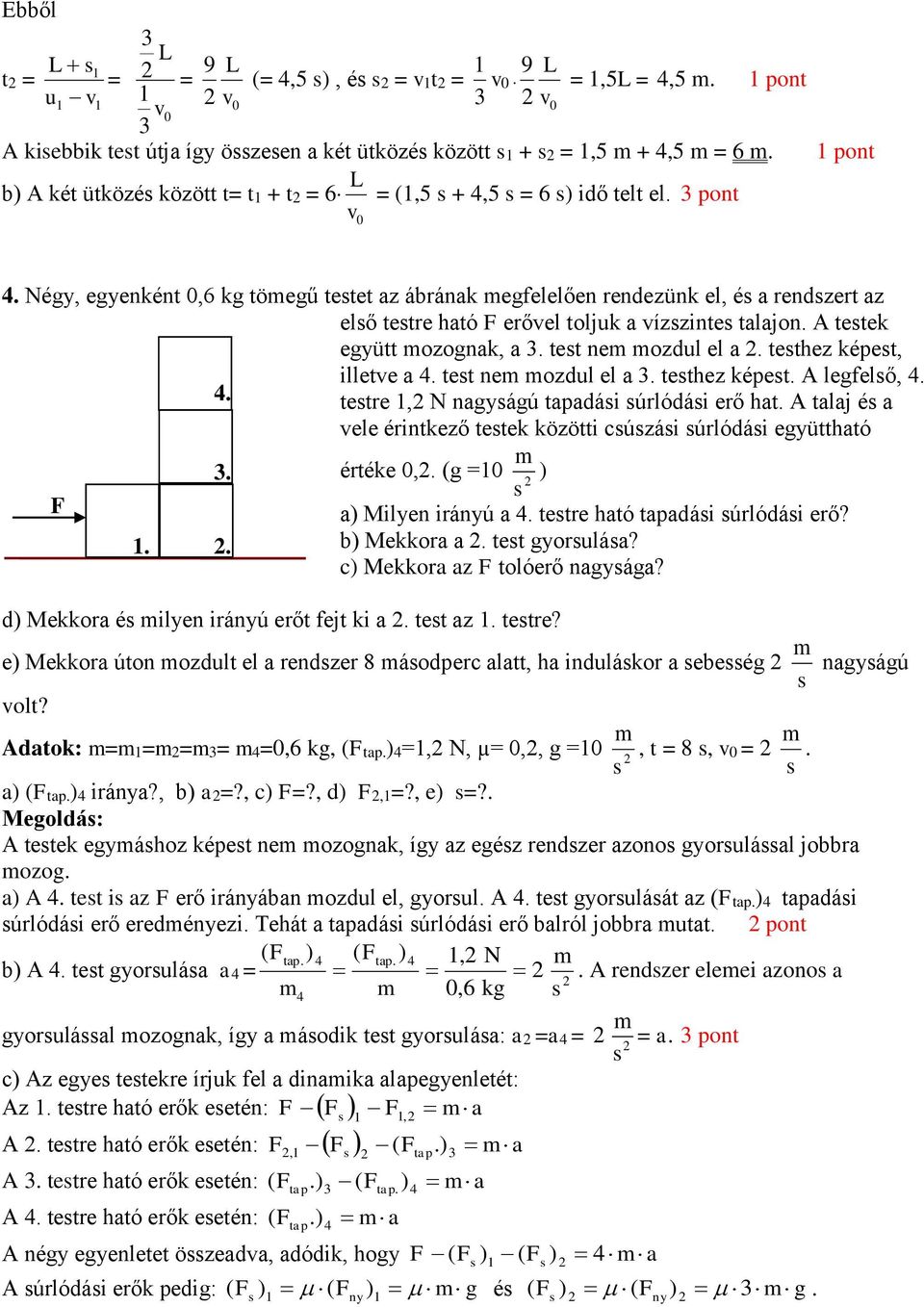 Négy, egyenként 0,6 kg töegű tetet az ábrának egfelelően rendezünk el, é a rendzert az elő tetre ható F erővel toljuk a vízzinte talajon. A tetek együtt ozognak, a. tet ne ozdul el a.