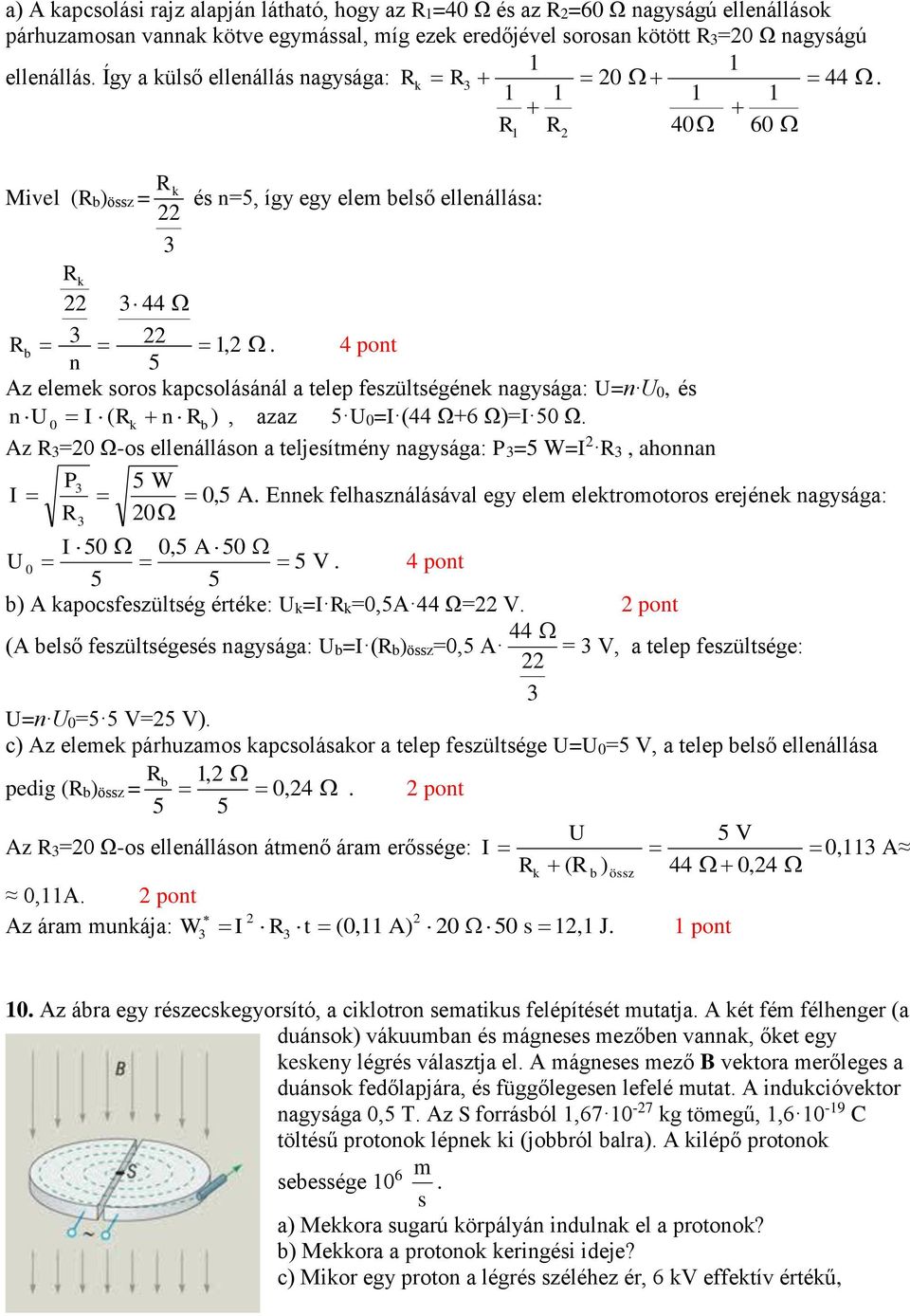 4 pont n 5 Az eleek oro kapoláánál a telep fezültégének nagyága: U=n U0, é n U ( ) 0 I Rk n Rb, azaz 5 U0=I (44 Ω+6 Ω)=I 50 Ω.