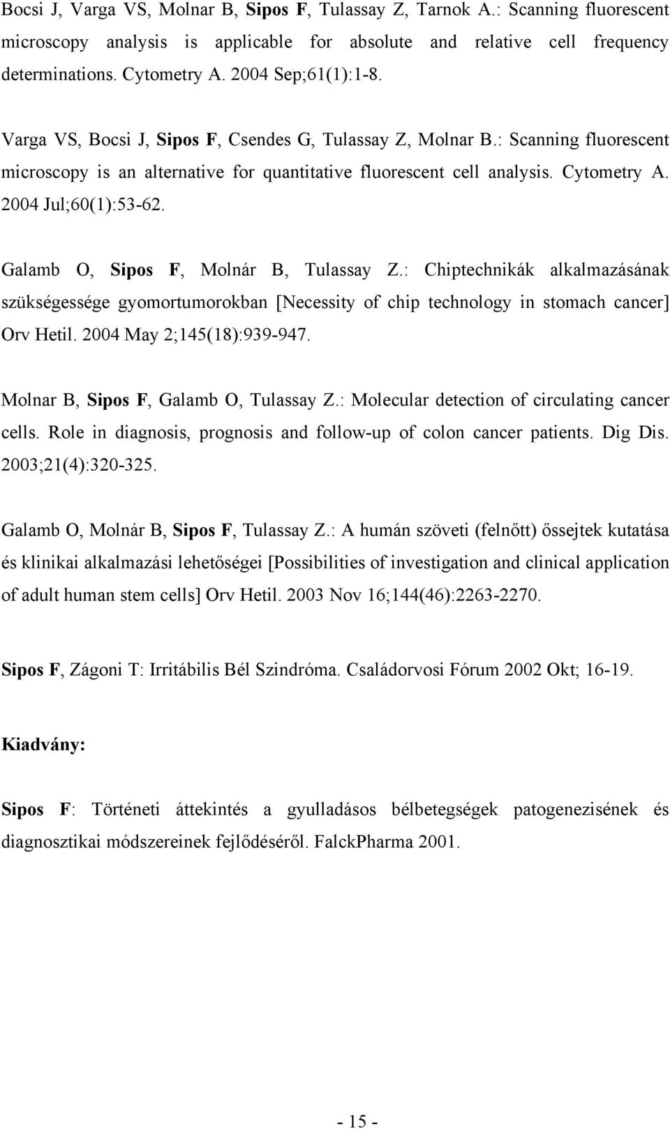 2004 Jul;60(1):53-62. Galamb O, Sipos F, Molnár B, Tulassay Z.: Chiptechnikák alkalmazásának szükségessége gyomortumorokban [Necessity of chip technology in stomach cancer] Orv Hetil.