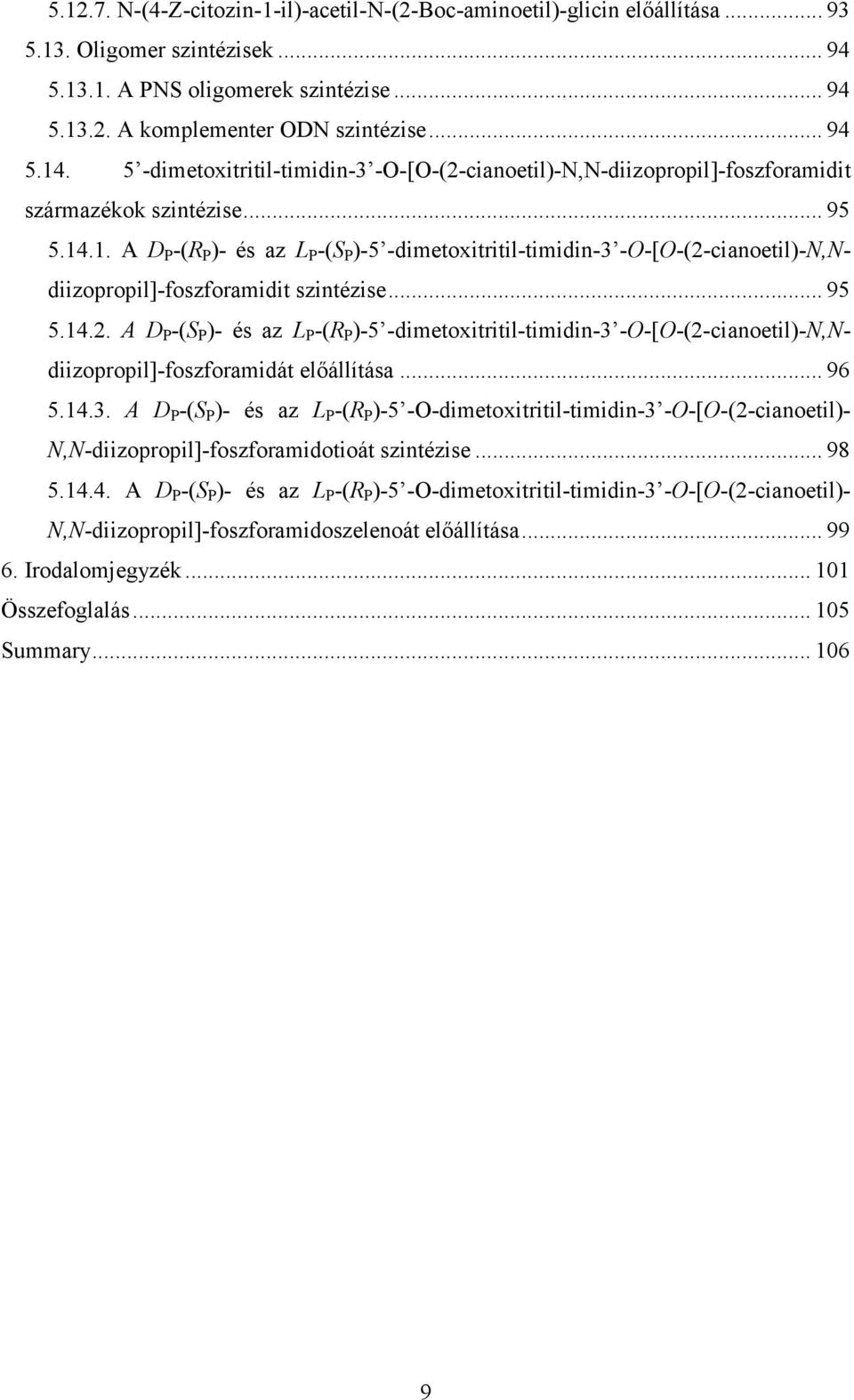 .1. A D P -(R P )- és az L P -(S P )-5 -dimetoxitritil-timidin-3 --[-(2-cianoetil)-,diizopropil]-foszforamidit szintézise... 95 5.14.2. A D P -(S P )- és az L P -(R P )-5 -dimetoxitritil-timidin-3 --[-(2-cianoetil)-,diizopropil]-foszforamidát előállítása.