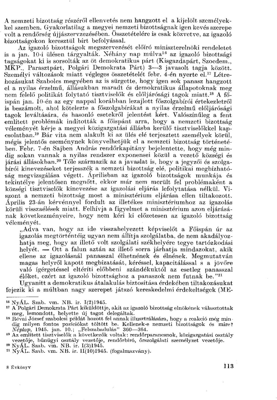 Néhány nap múlva 16 az igazoló bizottsági tagságokat ki is sorsolták az öt demokratikus párt (Kisgazdapárt, Szocdem., MKP., Parasztpárt, Polgári Demokrata Párt) 3 3 javasolt tagja között.