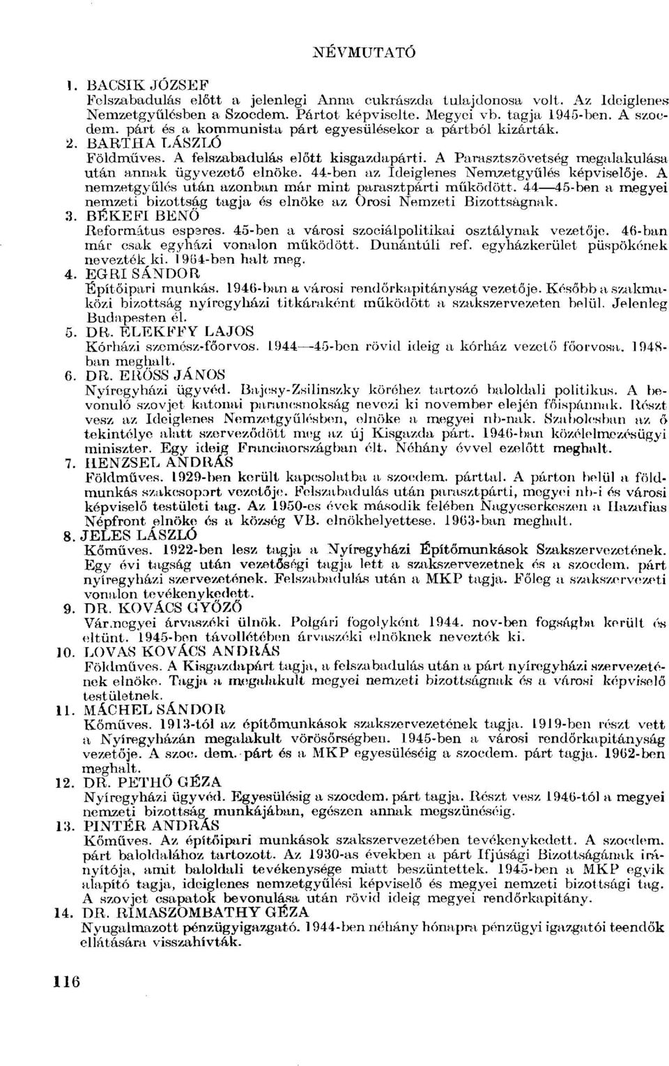 44-ben az Ideiglenes Nemzetgyűlés képviselője. A nemzetgyűlés után azonban már mint parasztpárti működött. 44 45-ben a megyei nemzeti bizottság tagja és elnöke az Örosi Nemzeti Bizottságnak. 3.