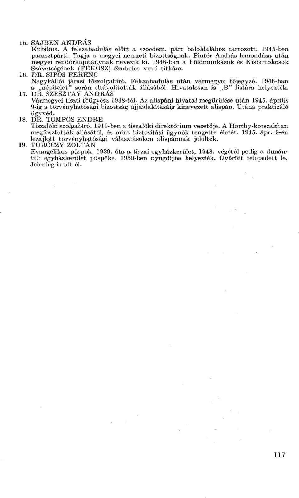 SIPOS FERENC Nagykállói járási főszolgabíró. Felszabadulás után vármegyei főjegyző. 1946-ban a népítélet" során eltávolították állásából. Hivatalosan is B" listára helyezték. 17. DR.