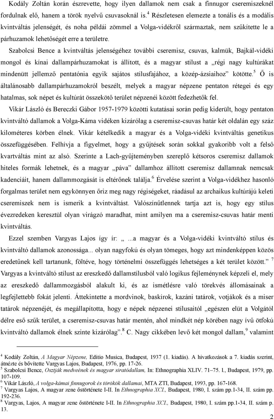 Szabolcsi Bence a kvintváltás jelenségéhez további cseremisz, csuvas, kalmük, Bajkál-vidéki mongol és kínai dallampárhuzamokat is állított, és a magyar stílust a régi nagy kultúrákat mindenütt
