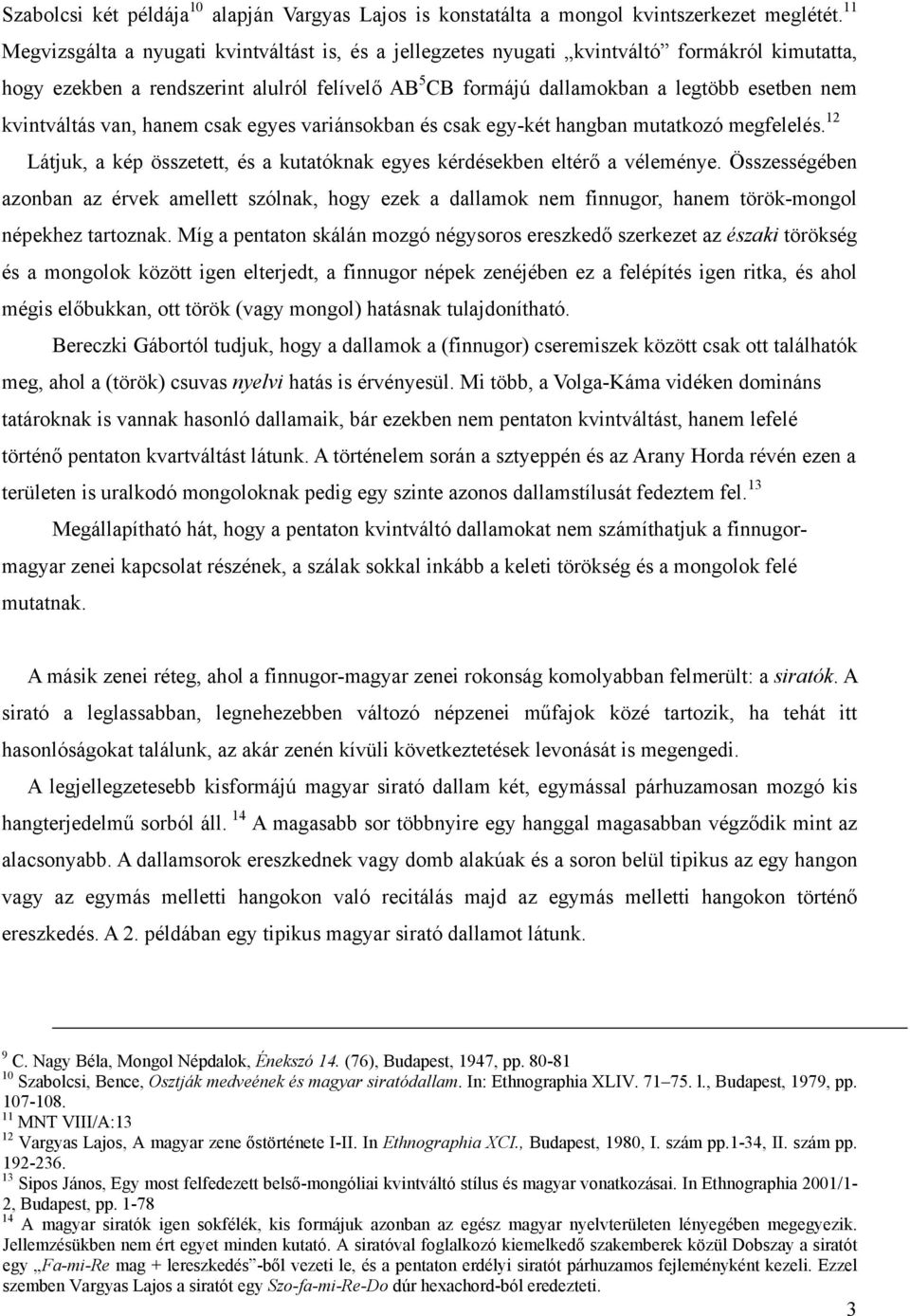 kvintváltás van, hanem csak egyes variánsokban és csak egy-két hangban mutatkozó megfelelés. 12 Látjuk, a kép összetett, és a kutatóknak egyes kérdésekben eltérő a véleménye.