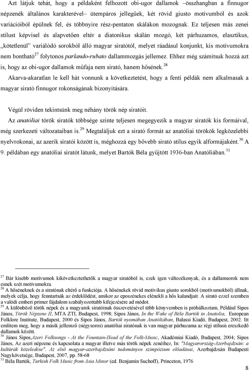 Ez teljesen más zenei stílust képvisel és alapvetően eltér a diatonikus skálán mozgó, két párhuzamos, elasztikus, kötetlenül variálódó sorokból álló magyar siratótól, melyet ráadásul konjunkt, kis