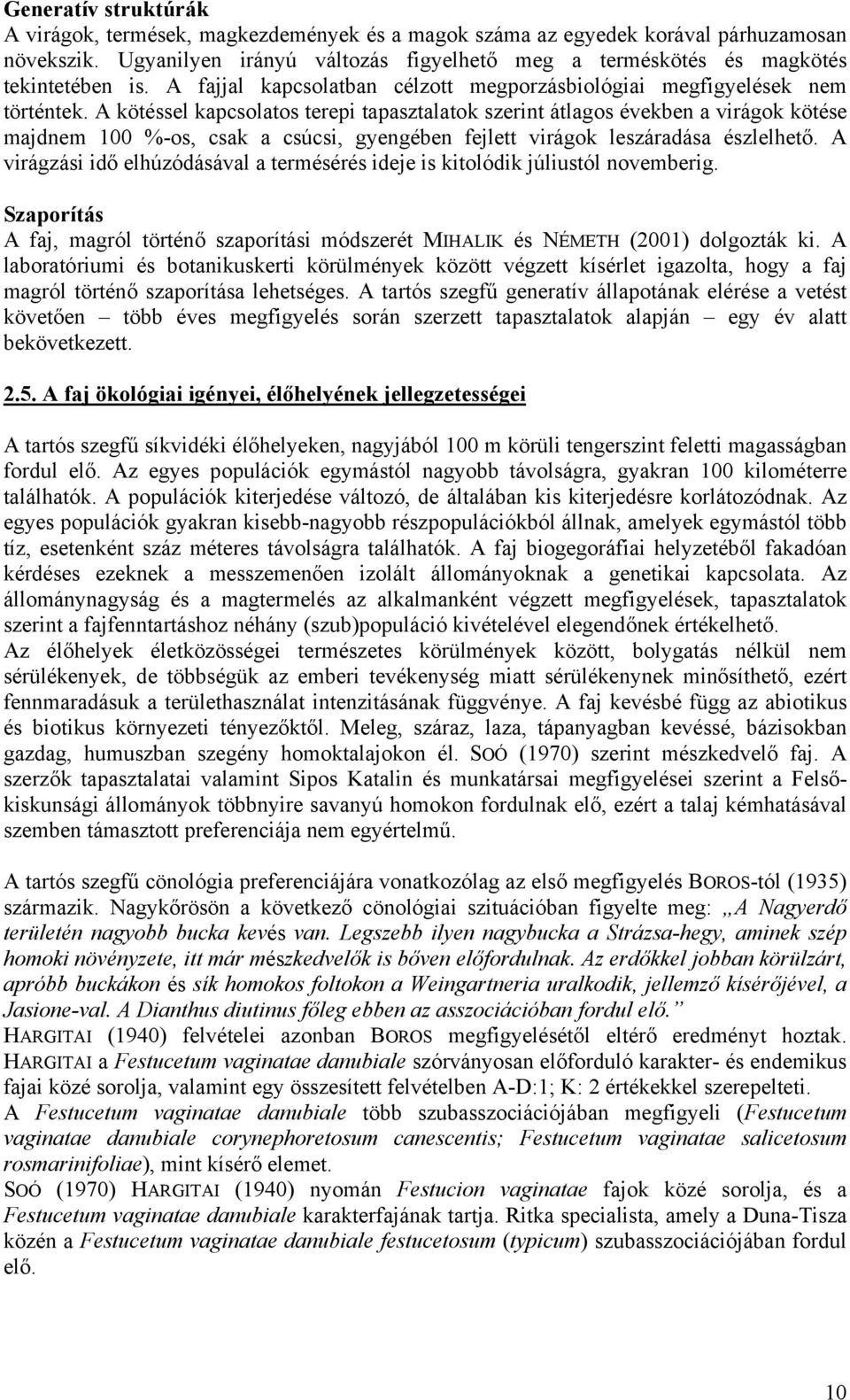 A kötéssel kapcsolatos terepi tapasztalatok szerint átlagos években a virágok kötése majdnem 100 %-os, csak a csúcsi, gyengében fejlett virágok leszáradása észlelhető.