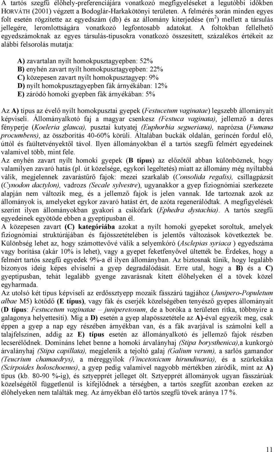 A foltokban fellelhető egyedszámoknak az egyes társulás-típusokra vonatkozó összesített, százalékos értékeit az alábbi felsorolás mutatja: A) zavartalan nyílt homokpusztagyepben: 52% B) enyhén zavart