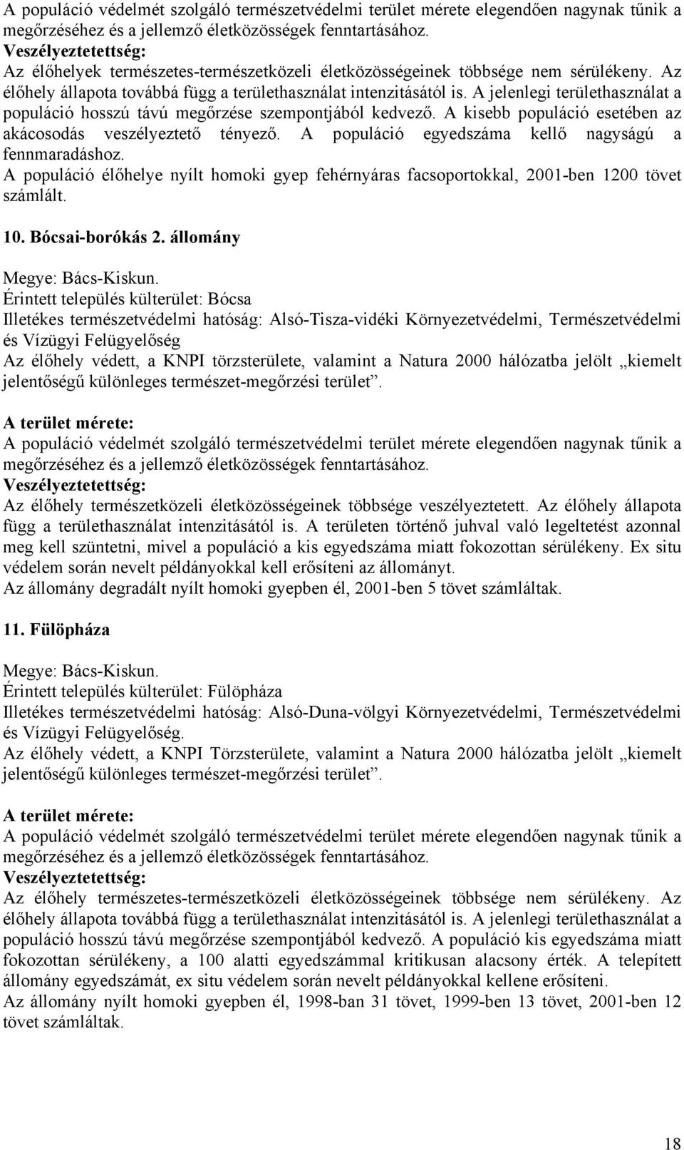 A jelenlegi területhasználat a populáció hosszú távú megőrzése szempontjából kedvező. A kisebb populáció esetében az akácosodás veszélyeztető tényező.