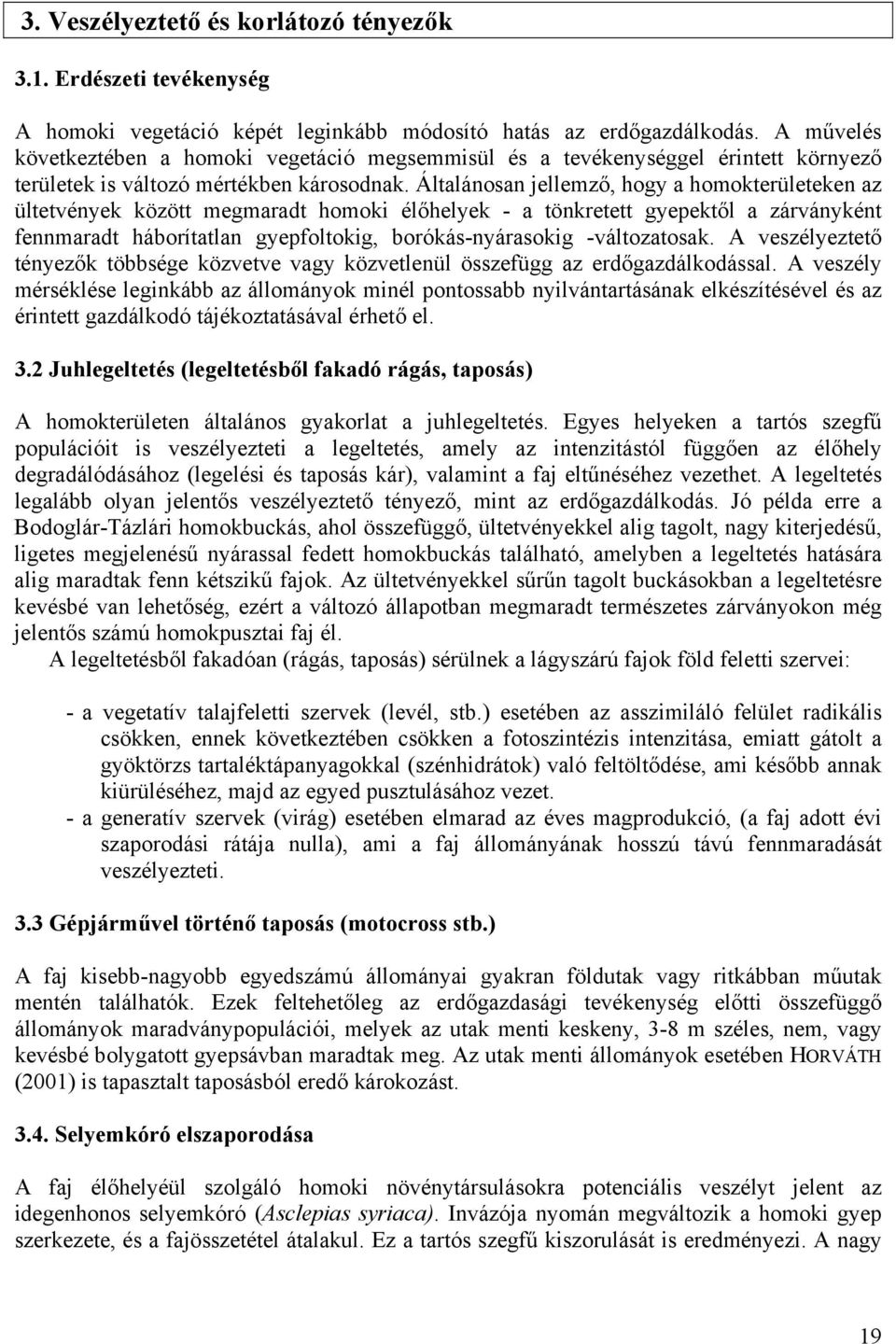 Általánosan jellemző, hogy a homokterületeken az ültetvények között megmaradt homoki élőhelyek - a tönkretett gyepektől a zárványként fennmaradt háborítatlan gyepfoltokig, borókás-nyárasokig