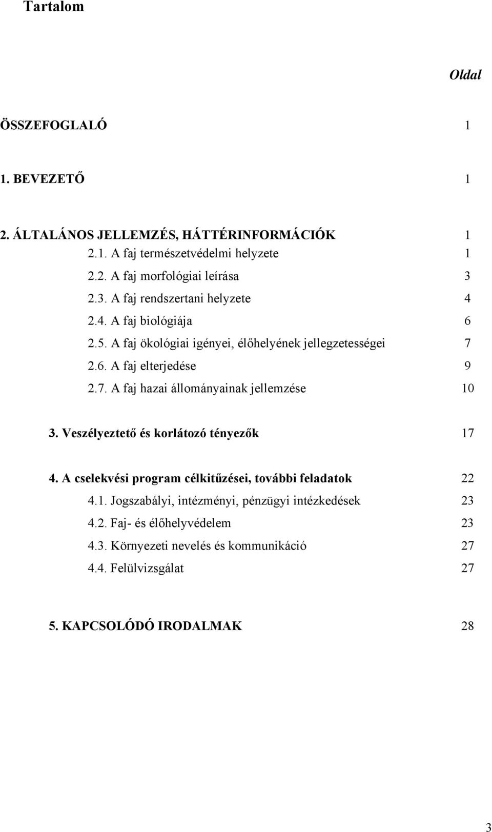 2.6. A faj elterjedése 9 2.7. A faj hazai állományainak jellemzése 10 3. Veszélyeztető és korlátozó tényezők 17 4.