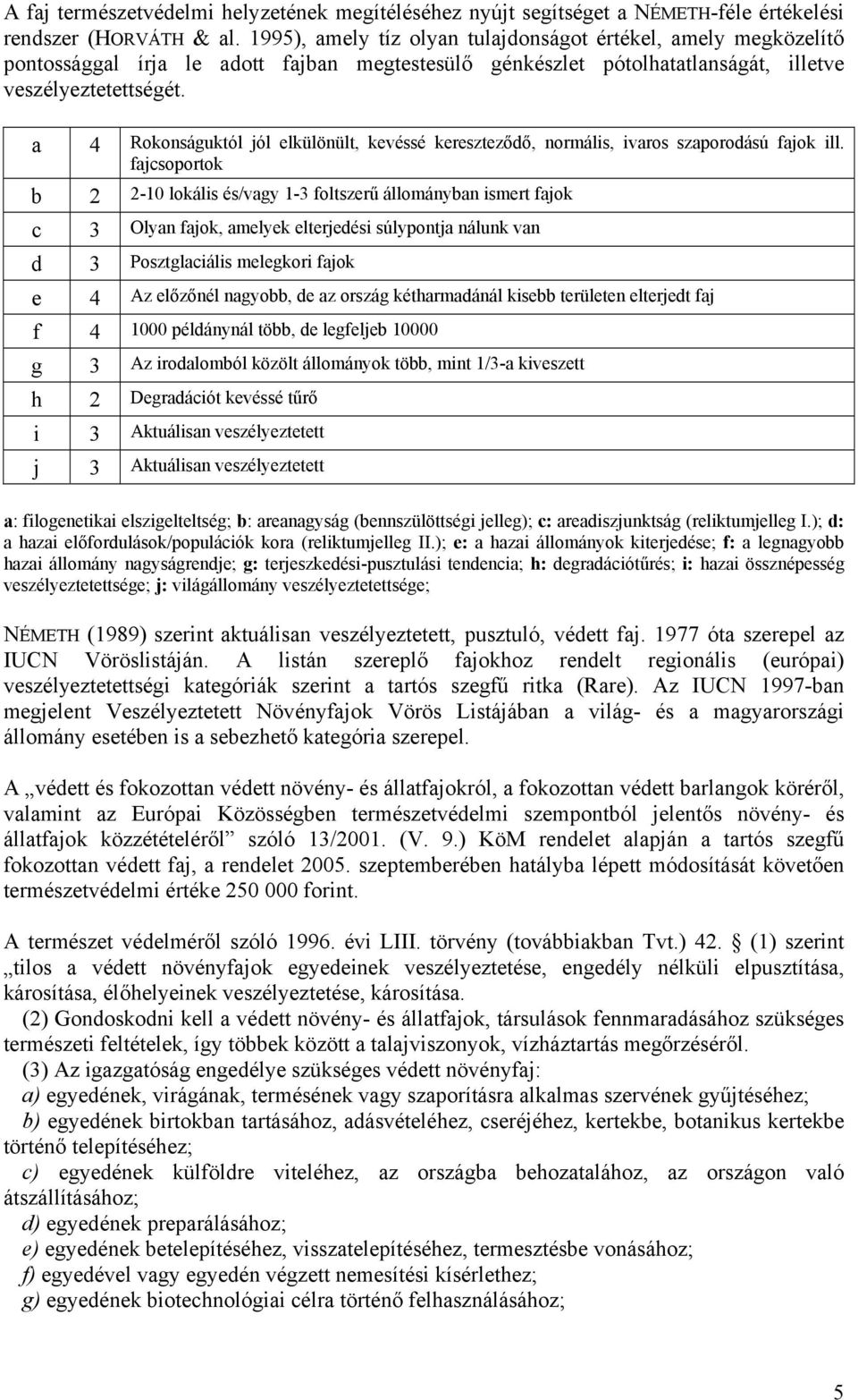 a 4 Rokonságuktól jól elkülönült, kevéssé kereszteződő, normális, ivaros szaporodású fajok ill.