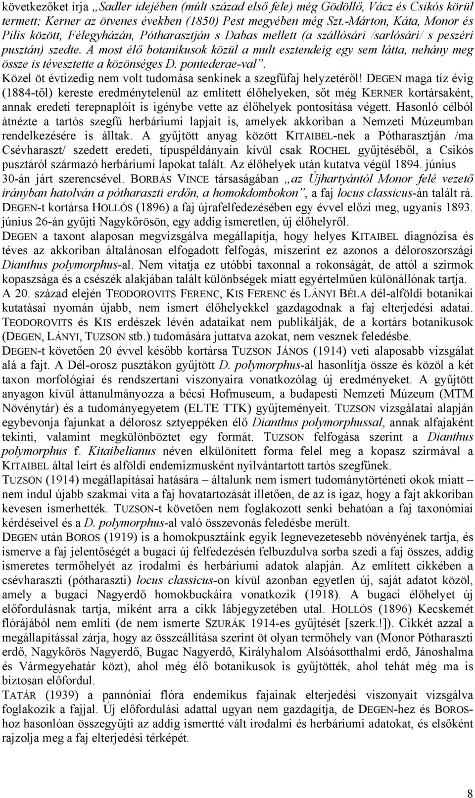 A most élő botanikusok közül a mult esztendeig egy sem látta, nehány meg össze is tévesztette a közönséges D. pontederae-val. Közel öt évtizedig nem volt tudomása senkinek a szegfűfaj helyzetéről!