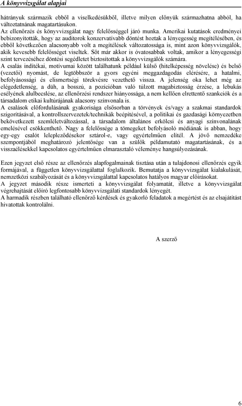 azon könyvvizsgálók, akik kevesebb felelősséget viseltek. Sőt már akkor is óvatosabbak voltak, amikor a lényegességi szint tervezéséhez döntési segédletet biztosítottak a könyvvizsgálók számára.