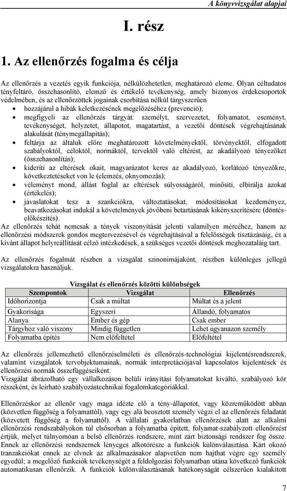 keletkezésének megelőzéséhez (prevenció); megfigyeli az ellenőrzés tárgyát: személyt, szervezetet, folyamatot, eseményt, tevékenységet, helyzetet, állapotot, magatartást, a vezetői döntések