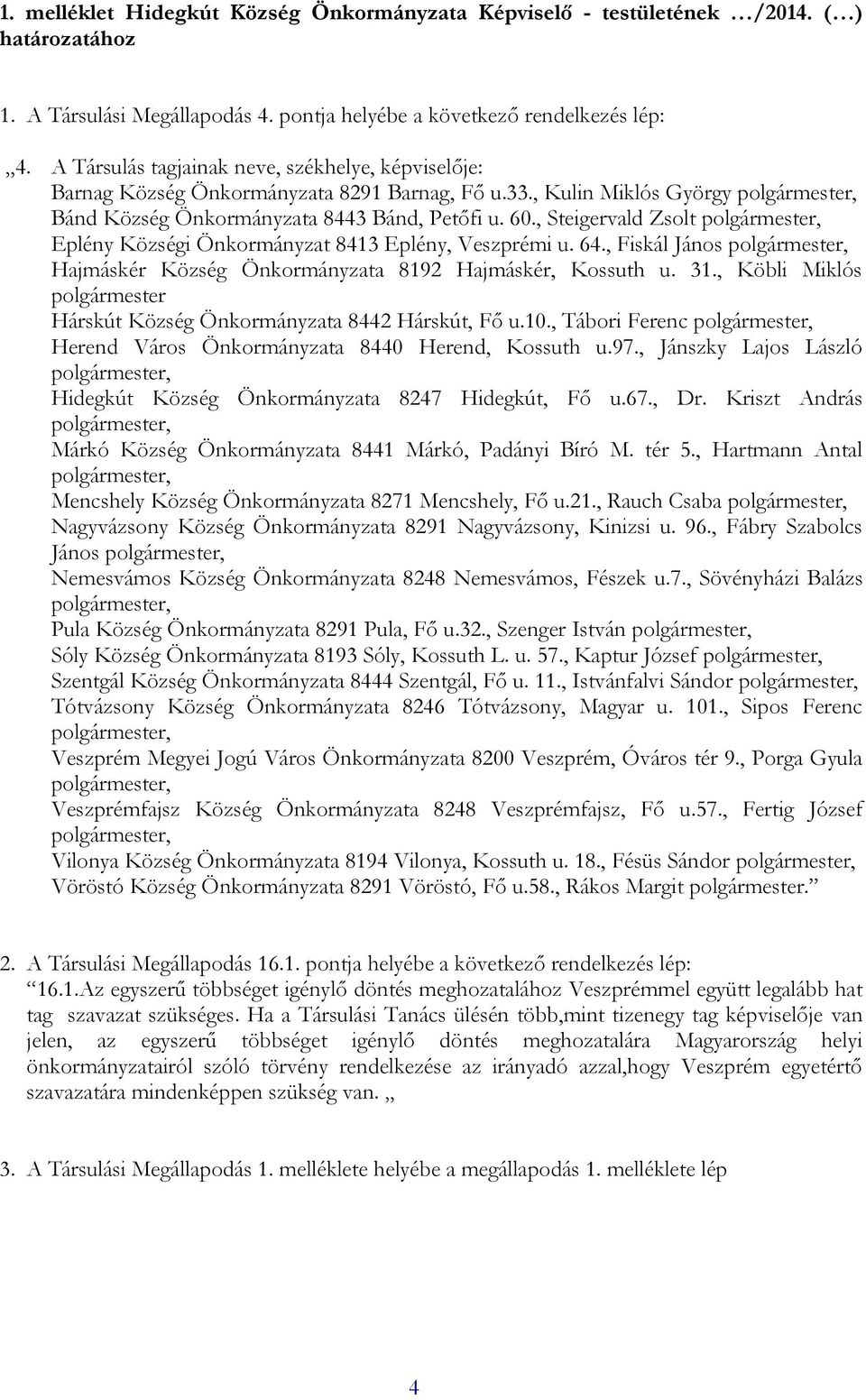 , Steigervald Zsolt Eplény Községi Önkormányzat 8413 Eplény, Veszprémi u. 64., Fiskál János Hajmáskér Község Önkormányzata 8192 Hajmáskér, Kossuth u. 31.