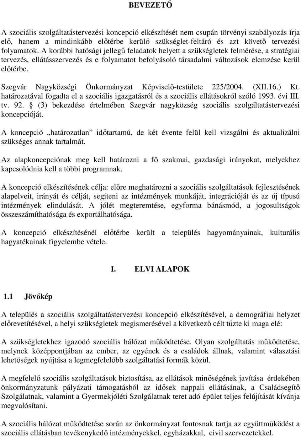 Szegvár Nagyközségi Önkormányzat Képviselı-testülete 225/2004. (XII.16.) Kt. határozatával fogadta el a szociális igazgatásról és a szociális ellátásokról szóló 1993. évi III. tv. 92.