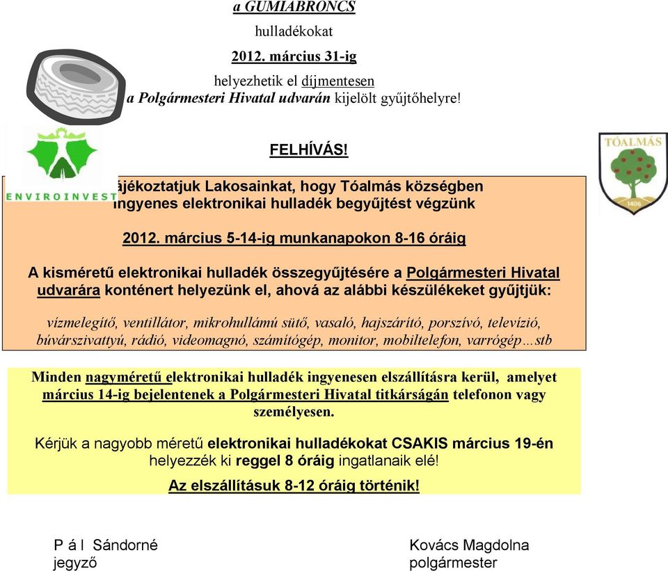 március 5-14-ig munkanapokon 8-16 óráig A kisméretű elektronikai hulladék összegyűjtésére a Polgármesteri Hivatal udvarára konténert helyezünk el, ahová az alábbi készülékeket gyűjtjük: vízmelegítő,