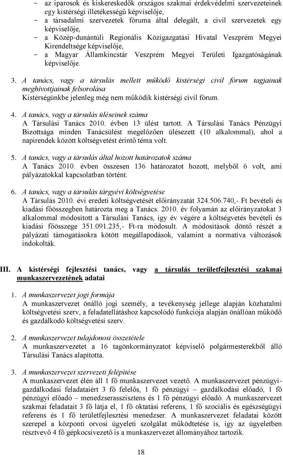 A tanács, vagy a társulás mellett működő kistérségi civil fórum tagjainak meghívottjainak felsorolása Kistérségünkbe jelenleg még nem működik kistérségi civil fórum. 4.