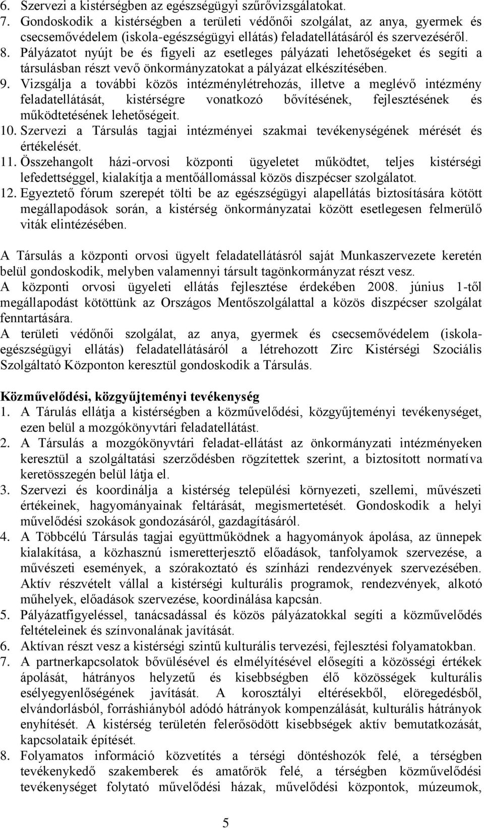 Pályázatot nyújt be és figyeli az esetleges pályázati lehetőségeket és segíti a társulásban részt vevő önkormányzatokat a pályázat elkészítésében. 9.