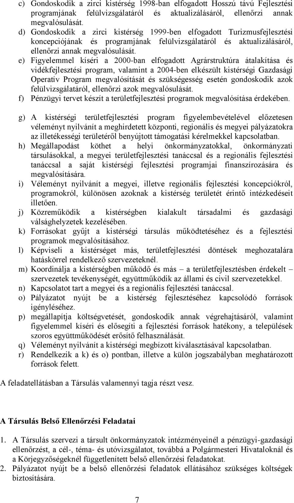 e) Figyelemmel kíséri a 2000-ban elfogadott Agrárstruktúra átalakítása és vidékfejlesztési program, valamint a 2004-ben elkészült kistérségi Gazdasági Operatív Program megvalósítását és szükségesség