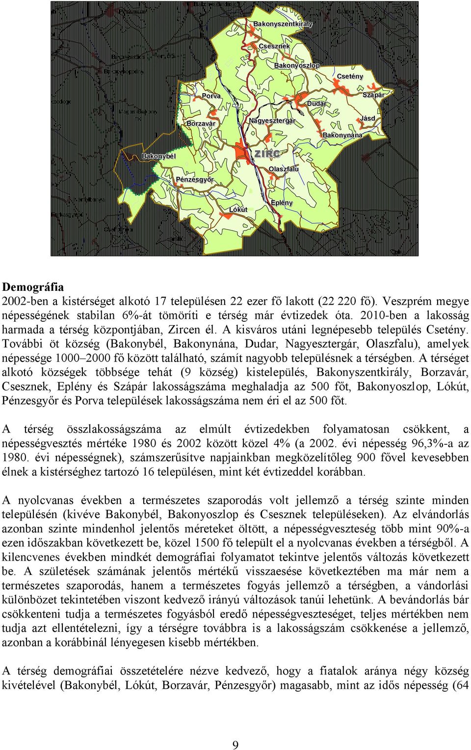 kistérséget alkotó 17 településen 22 ezer fő lakott (22 220 fő). Veszprém megye népességének stabilan 6%-át tömöríti e térség már évtizedek óta.