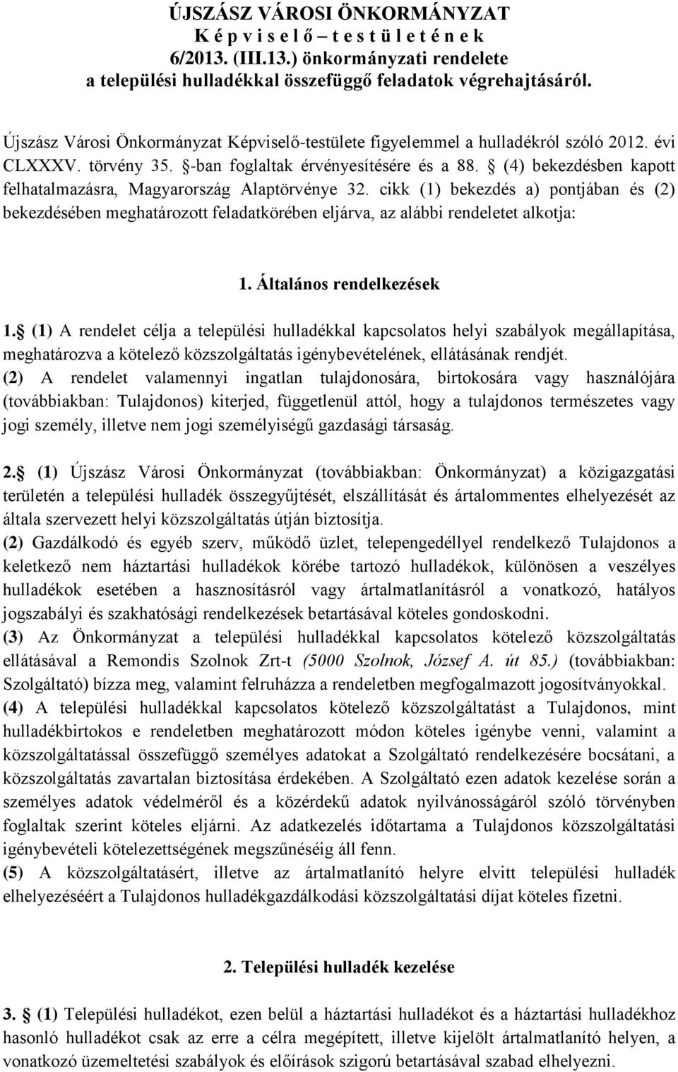 (4) bekezdésben kapott felhatalmazásra, Magyarország Alaptörvénye 32. cikk (1) bekezdés a) pontjában és (2) bekezdésében meghatározott feladatkörében eljárva, az alábbi rendeletet alkotja: 1.