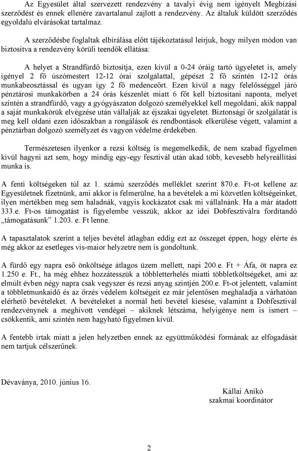 A szerződésbe foglaltak elbírálása előtt tájékoztatásul leírjuk, hogy milyen módon van biztosítva a rendezvény körüli teendők ellátása: A helyet a Strandfürdő biztosítja, ezen kívül a 0-24 óráig