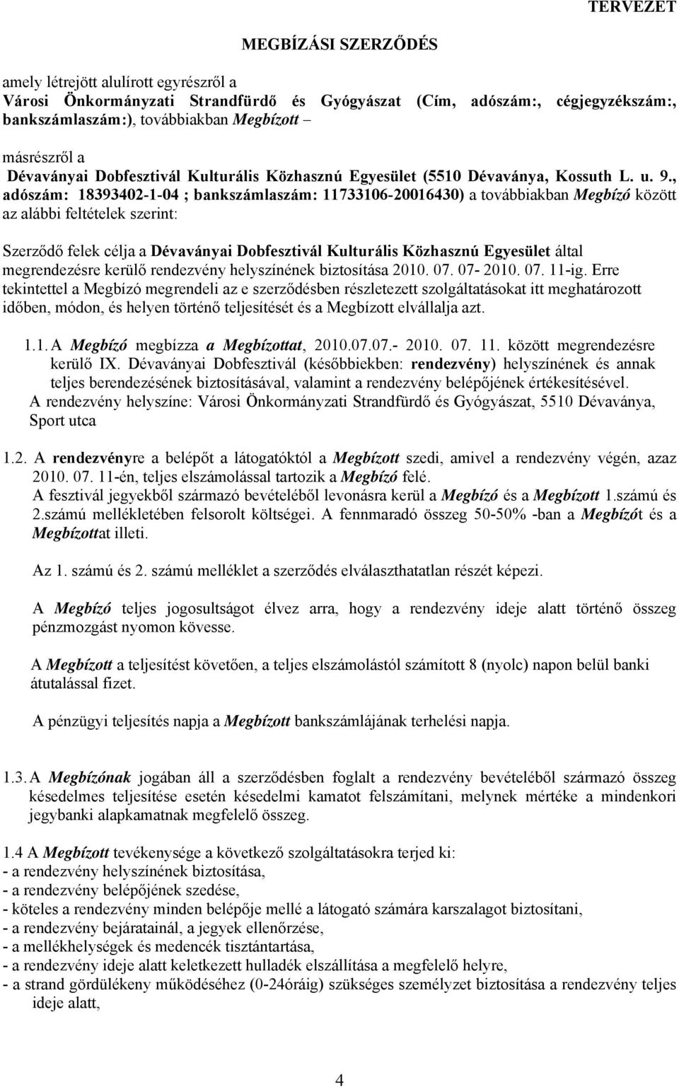 , adószám: 18393402-1-04 ; bankszámlaszám: 11733106-20016430) a továbbiakban Megbízó között az alábbi feltételek szerint: Szerződő felek célja a Dévaványai Dobfesztivál Kulturális Közhasznú Egyesület