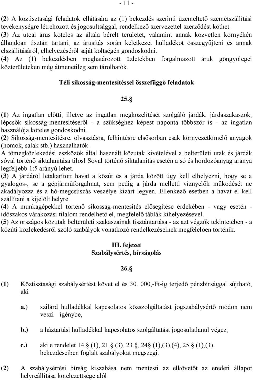 elhelyezéséről saját költségén gondoskodni. (4) Az (1) bekezdésben meghatározott üzletekben forgalmazott áruk göngyölegei közterületeken még átmenetileg sem tárolhatók.