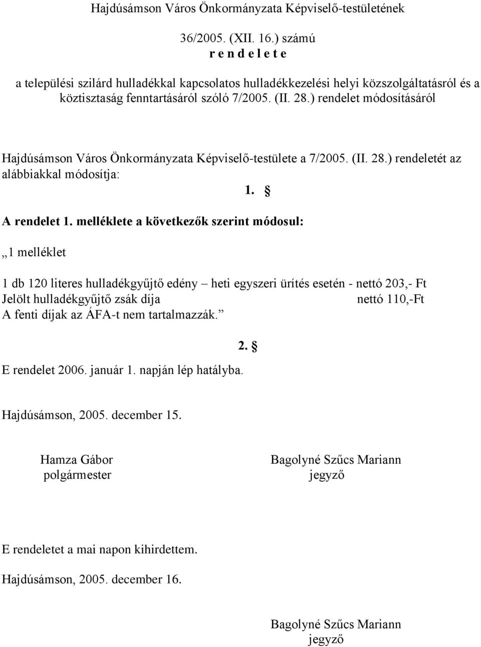 ) rendelet módosításáról Hajdúsámson Város Önkormányzata Képviselő-testülete a 7/2005. (II. 28.) rendeletét az alábbiakkal módosítja: 1. A rendelet 1.