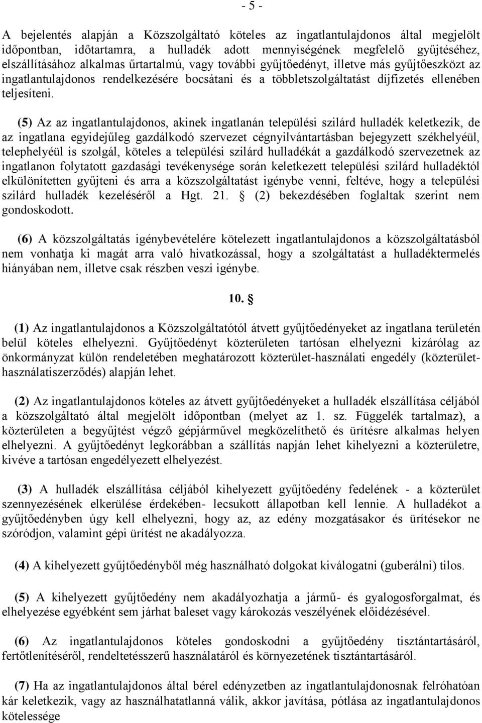 (5) Az az ingatlantulajdonos, akinek ingatlanán települési szilárd hulladék keletkezik, de az ingatlana egyidejűleg gazdálkodó szervezet cégnyilvántartásban bejegyzett székhelyéül, telephelyéül is