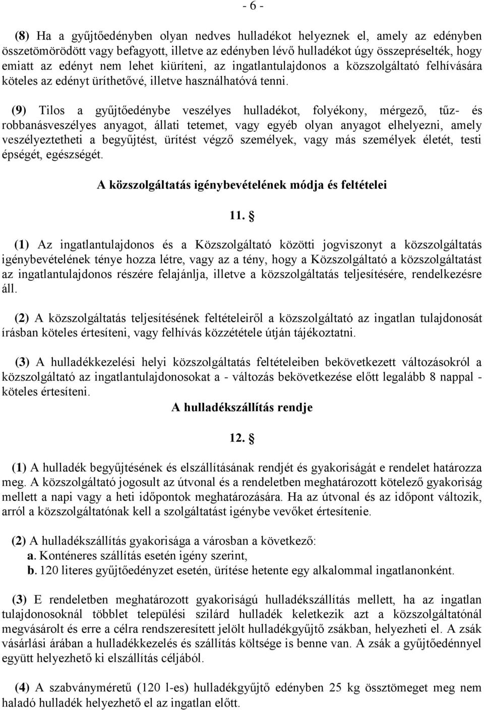 (9) Tilos a gyűjtőedénybe veszélyes hulladékot, folyékony, mérgező, tűz- és robbanásveszélyes anyagot, állati tetemet, vagy egyéb olyan anyagot elhelyezni, amely veszélyeztetheti a begyűjtést,