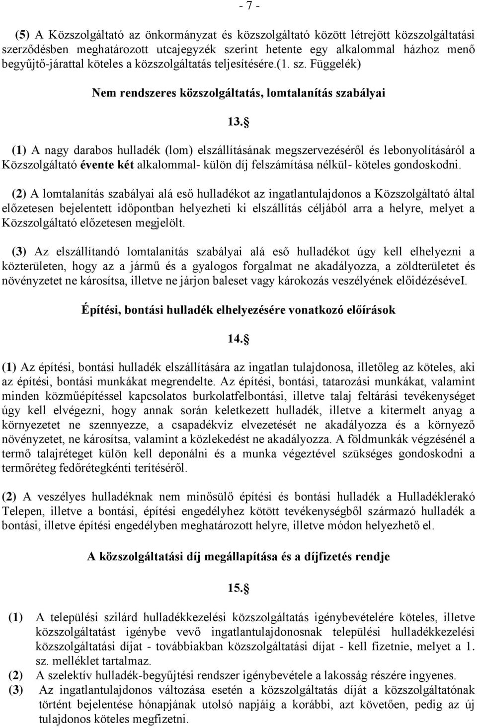 (1) A nagy darabos hulladék (lom) elszállításának megszervezéséről és lebonyolításáról a Közszolgáltató évente két alkalommal- külön díj felszámítása nélkül- köteles gondoskodni.