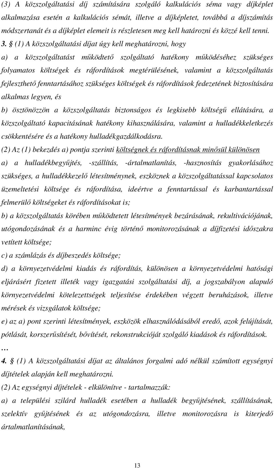 (1) A közszolgáltatási díjat úgy kell meghatározni, hogy a) a közszolgáltatást mőködtetı szolgáltató hatékony mőködéséhez szükséges folyamatos költségek és ráfordítások megtérülésének, valamint a