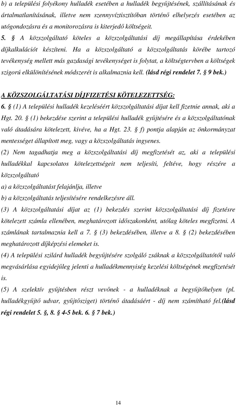 Ha a közszolgáltató a közszolgáltatás körébe tartozó tevékenység mellett más gazdasági tevékenységet is folytat, a költségtervben a költségek szigorú elkülönítésének módszerét is alkalmaznia kell.