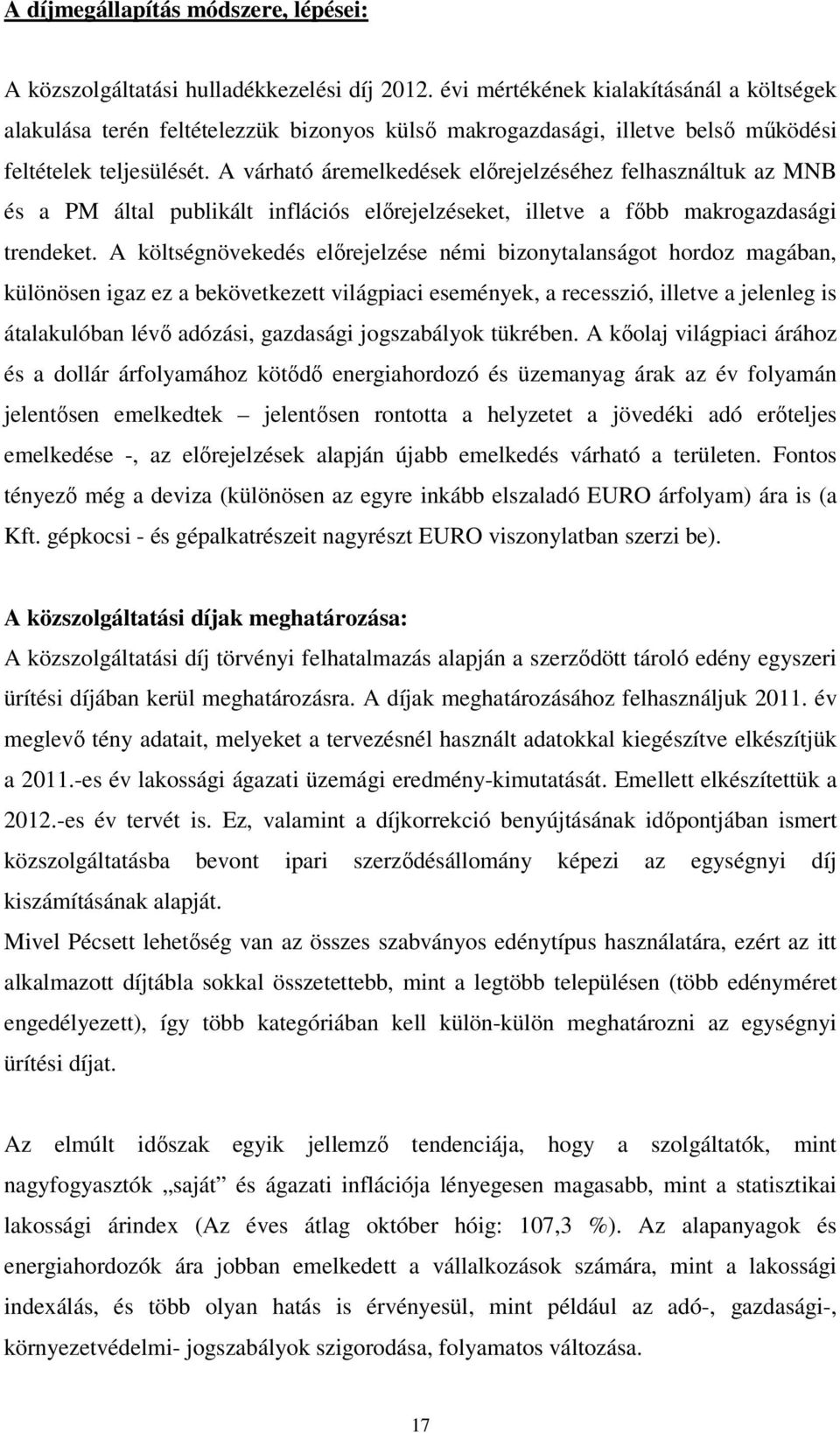 A várható áremelkedések elırejelzéséhez felhasználtuk az MNB és a PM által publikált inflációs elırejelzéseket, illetve a fıbb makrogazdasági trendeket.