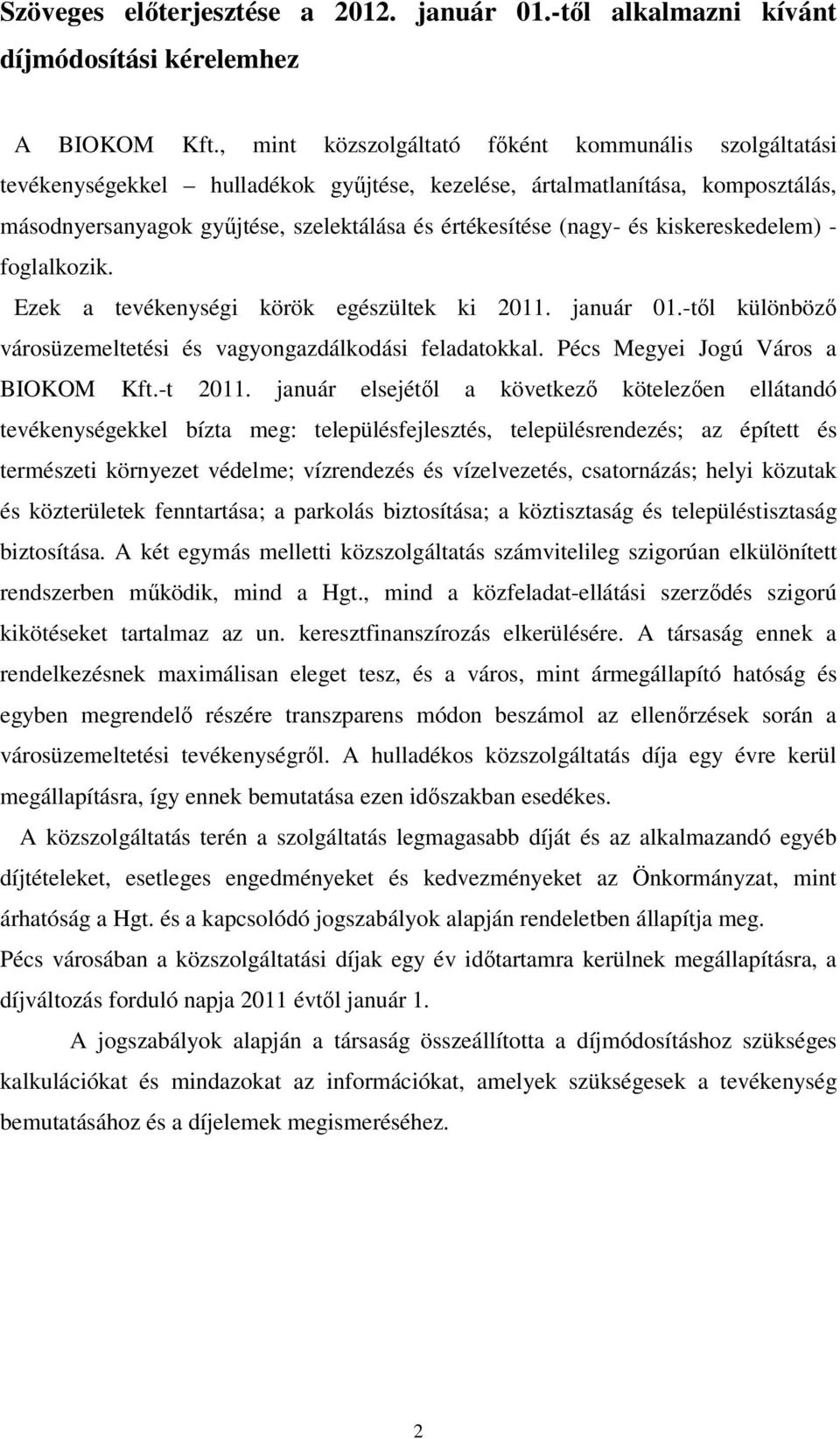 és kiskereskedelem) - foglalkozik. Ezek a tevékenységi körök egészültek ki 2011. január 01.-tıl különbözı városüzemeltetési és vagyongazdálkodási feladatokkal. Pécs Megyei Jogú Város a BIOKOM Kft.