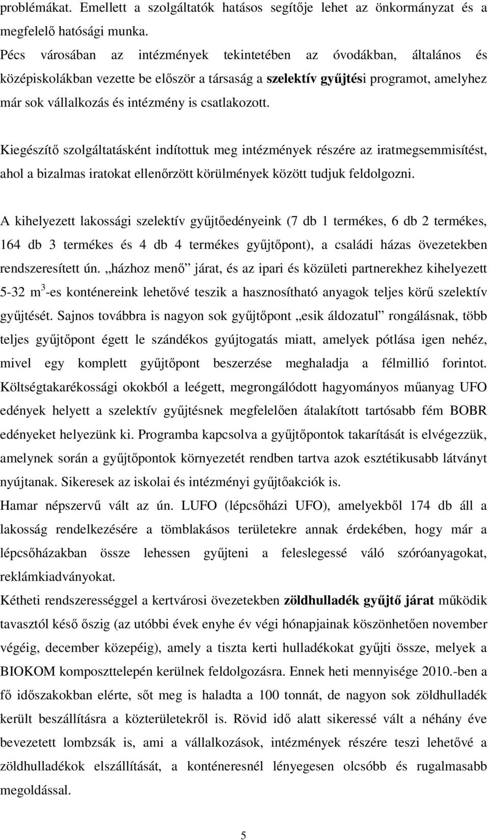 csatlakozott. Kiegészítı szolgáltatásként indítottuk meg intézmények részére az iratmegsemmisítést, ahol a bizalmas iratokat ellenırzött körülmények között tudjuk feldolgozni.