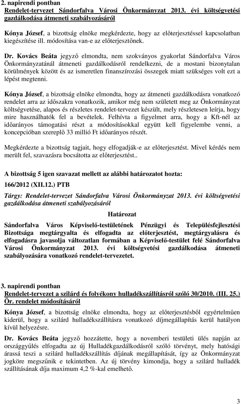 Kovács Beáta jegyzı elmondta, nem szokványos gyakorlat Sándorfalva Város Önkormányzatánál átmeneti gazdálkodásról rendelkezni, de a mostani bizonytalan körülmények között és az ismeretlen