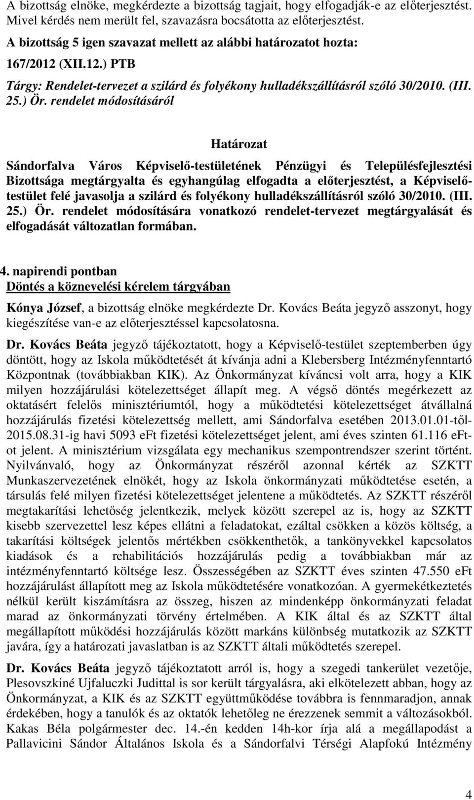 rendelet módosításáról Bizottsága megtárgyalta és egyhangúlag elfogadta a elıterjesztést, a Képviselıtestület felé javasolja a szilárd és folyékony hulladékszállításról szóló 30/2010. (III. 25.) Ör.