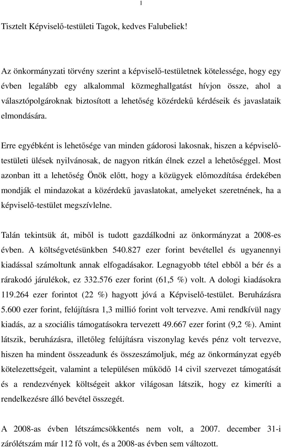 közérdekő kérdéseik és javaslataik elmondására. Erre egyébként is lehetısége van minden gádorosi lakosnak, hiszen a képviselıtestületi ülések nyilvánosak, de nagyon ritkán élnek ezzel a lehetıséggel.