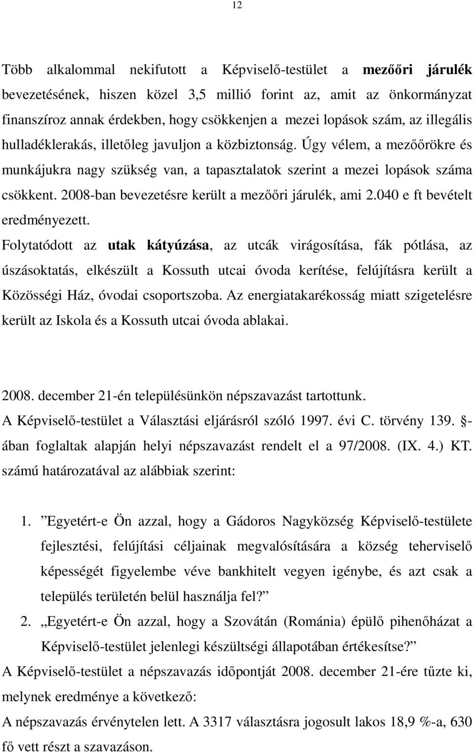 2008-ban bevezetésre került a mezııri járulék, ami 2.040 e ft bevételt eredményezett.