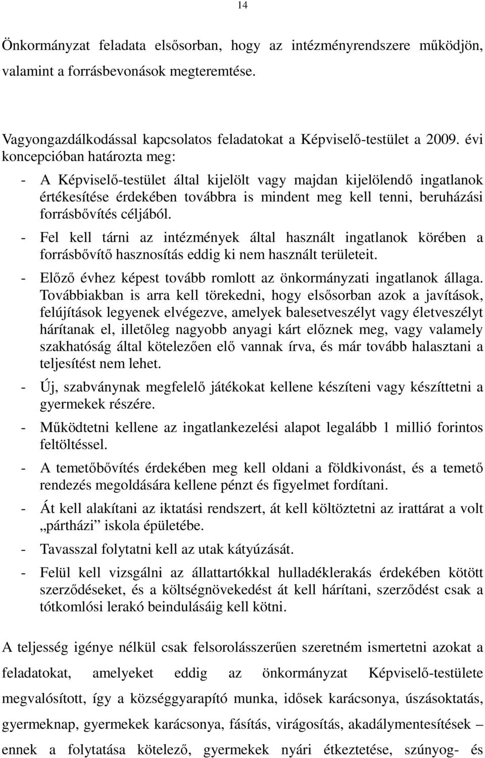 - Fel kell tárni az intézmények által használt ingatlanok körében a forrásbıvítı hasznosítás eddig ki nem használt területeit. - Elızı évhez képest tovább romlott az önkormányzati ingatlanok állaga.