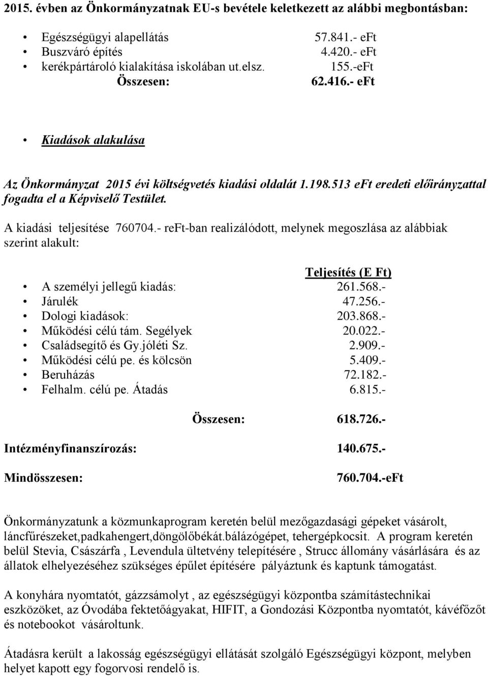 - reft-ban realizálódott, melynek megoszlása az alábbiak szerint alakult: Teljesítés (E Ft) A személyi jellegű kiadás: 261.568.- Járulék 47.256.- Dologi kiadások: 203.868.- Működési célú tám.